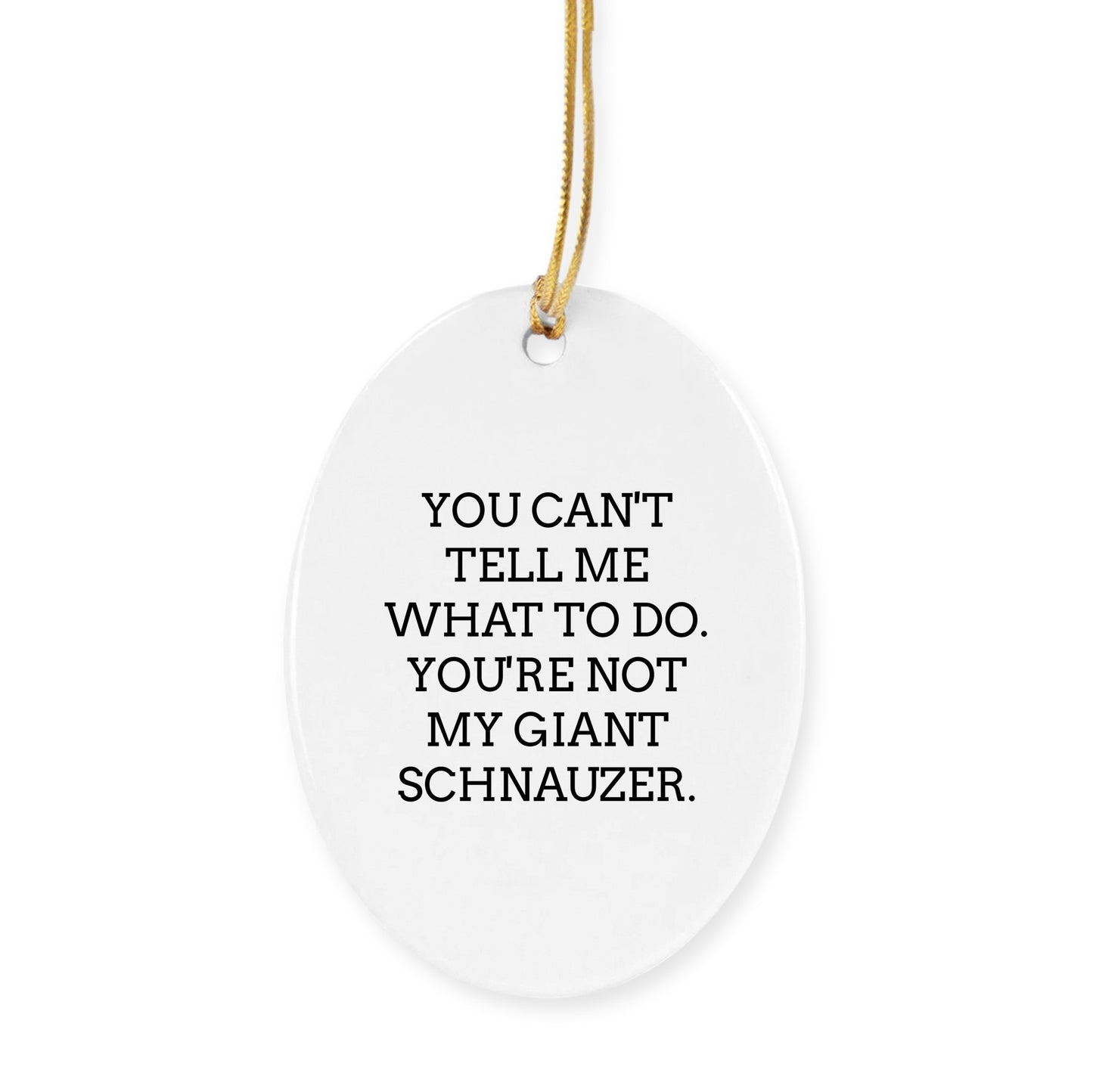 Funny Giant Schnauzer Dog Circle Ornament Gifts from Friends, Family, or Coworkers for Christmas - 'You Can't Tell Me What To Do. You're Not My Giant Schnauzer.'