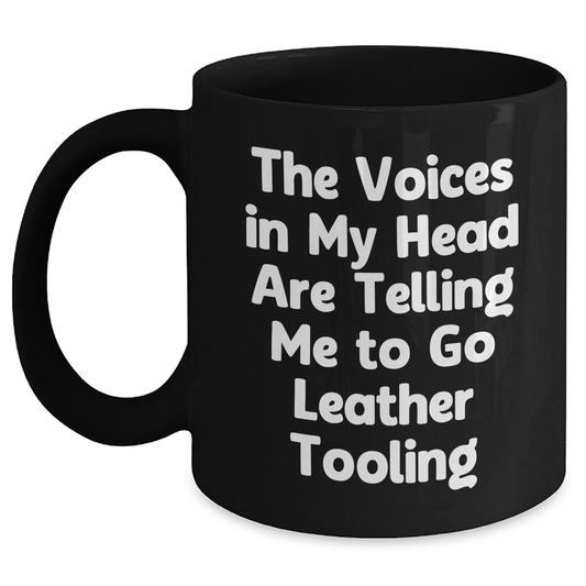 Funny Leather Tooling Gifts from Friends to Men - Black Coffee Mug for Father's Day, 'The Voices In My Head Are Telling Me To Go Leather Tooling' Quote - Main