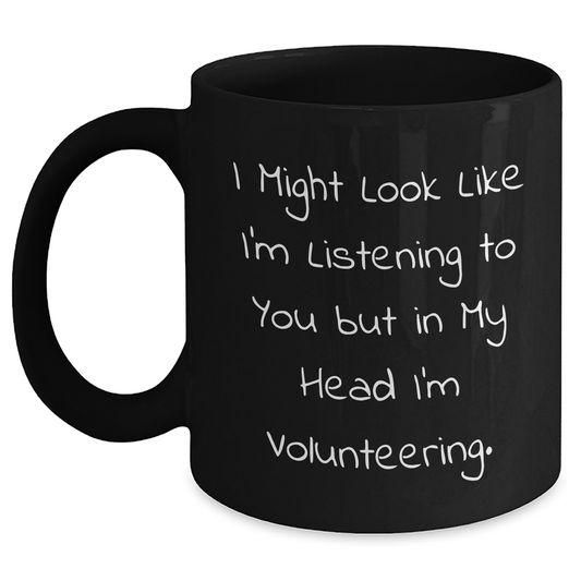 Funny Volunteering Quotes Gifts for Men, Black Coffee Mug, 'I Might Look Like I'm Listening To You But In My Head I'm Volunteering' - Gifts from Friends or Family for Father's Day - Main
