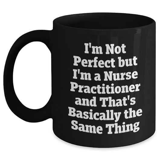 Nurse Practitioner Gifts, Funny Quote Mug, Gifts from Women for Nurse Practitioner, Mother's Day Unique Gifts, Black Coffee Mug, Not Perfect But Practitioner - Main