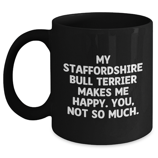 Funny Staffordshire Bull Terrier Dog Gifts for Men from Daughter - Black Coffee Mug with Quote 'My Staffordshire Bull Terrier Makes Me Happy. You, Not So Much.' - Main