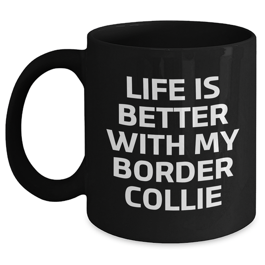 Life Is Better With My Border Collie Funny Black Coffee Mug Gifts from Men for Father's Day - Main