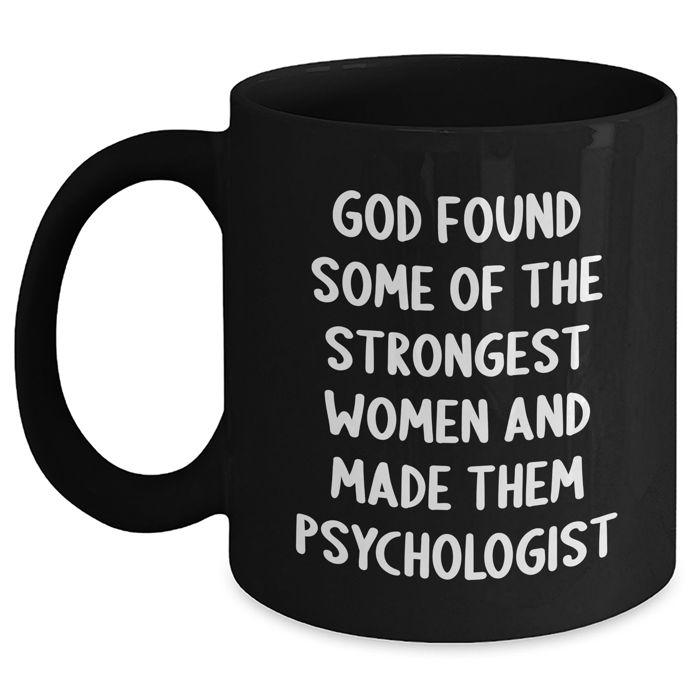Inspiring Psychologist Gifts, Funny Quote Mug for Graduation, 'God Found Some Of The Strongest Women And Made Them Psychologist' - Gifts from Women to Psychologists - Main