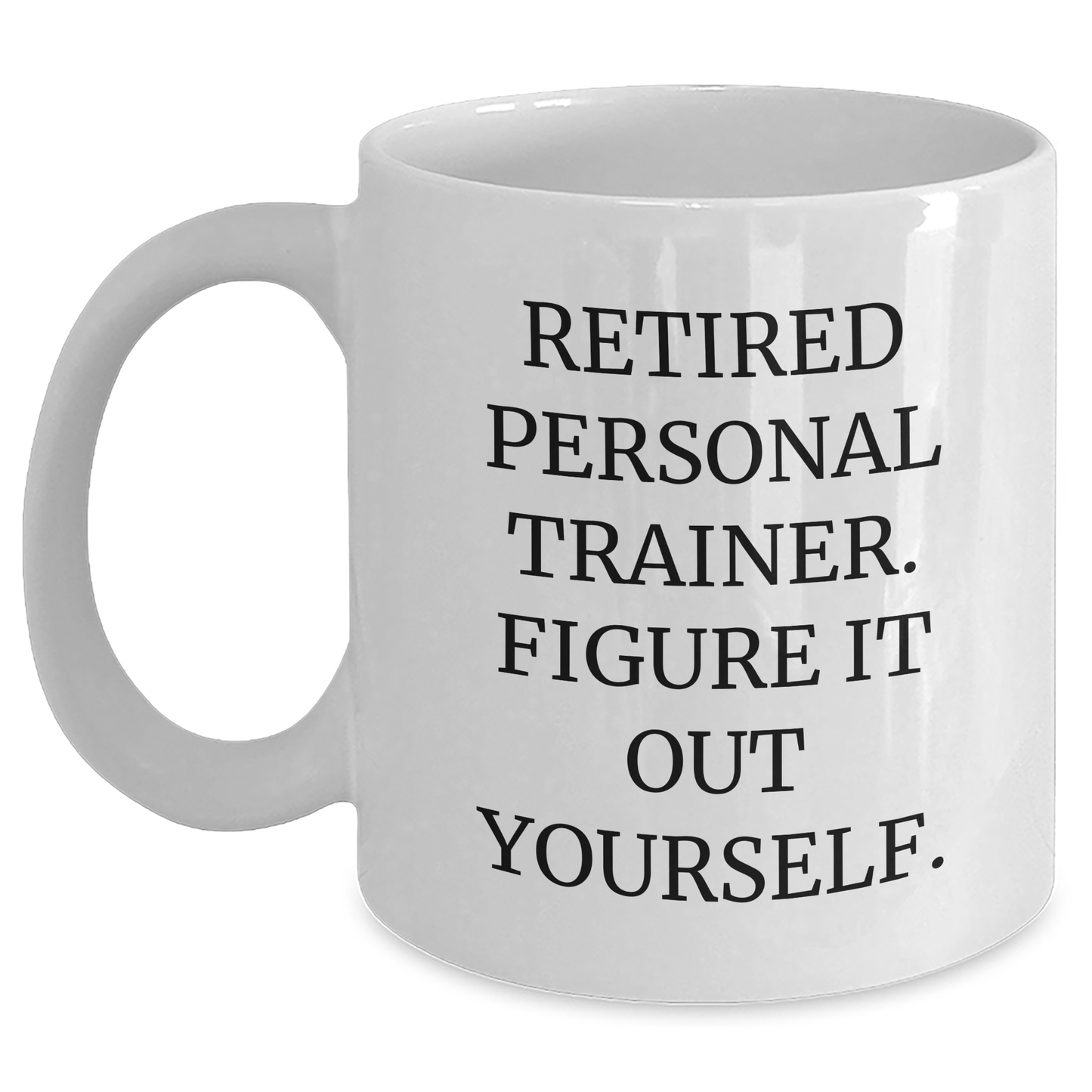 Personal Trainer Gifts from Family - 'Retired Personal Trainer. Figure It Out Yourself.' Funny White Coffee Mug for Graduation - Main