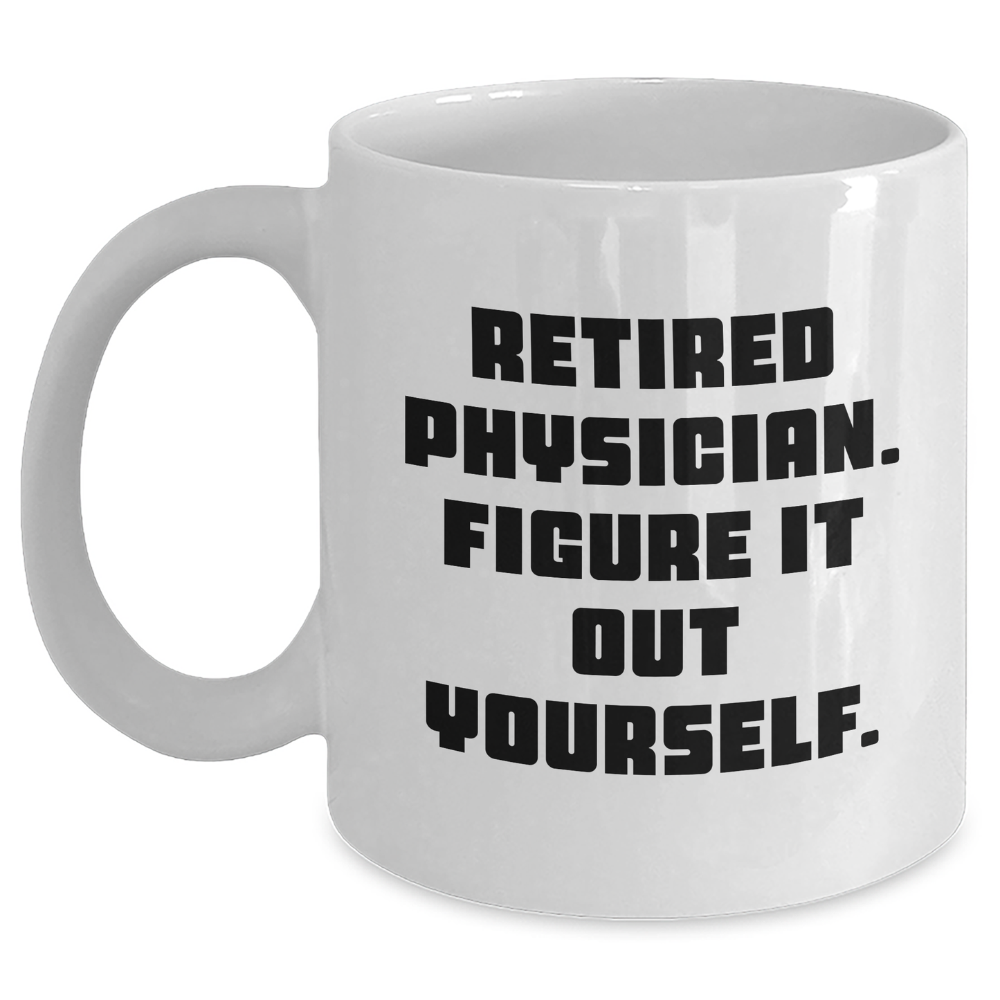Funny Physician White Coffee Mug, Gifts from Friends, Gifts for Retired Physicians, Graduation Unique Gifts - Main