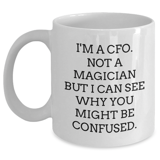 Funny CFO Gifts for Mom - 'I'm A CFO, Not A Magician...' White Coffee Mug, 11oz or 15oz, Ceramic, Microwave, Dishwasher Safe, Gifts from Mom - Main