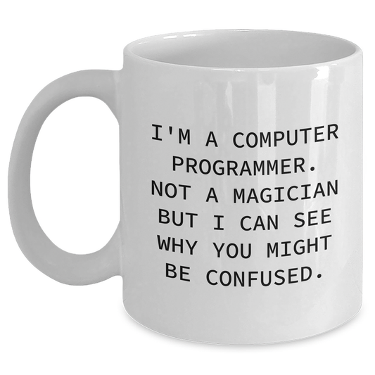 Funny Computer Programmer Mug Gifts from Friends to Family - 'I'm A Computer Programmer. Not A Magician But I Can See Why You Might Be Confused.' White Coffee Mug for Mother's Day - Main