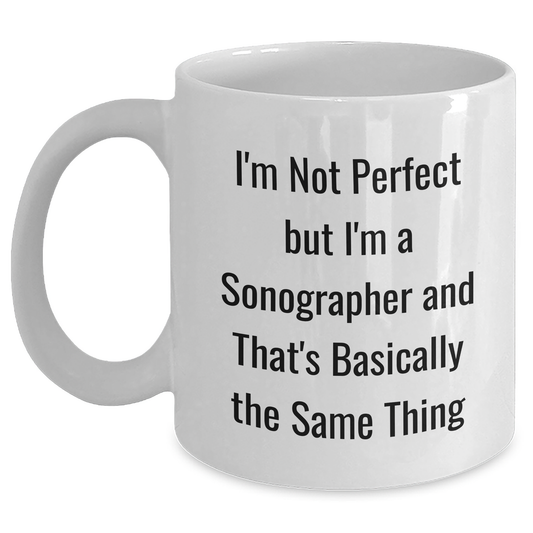 Funny Sonographer Gifts from Mom for Dad, Unique White Coffee Mug for Mother's Day - 'I'm Not Perfect But I'm A Sonographer And That's Basically The Same Thing' - Main