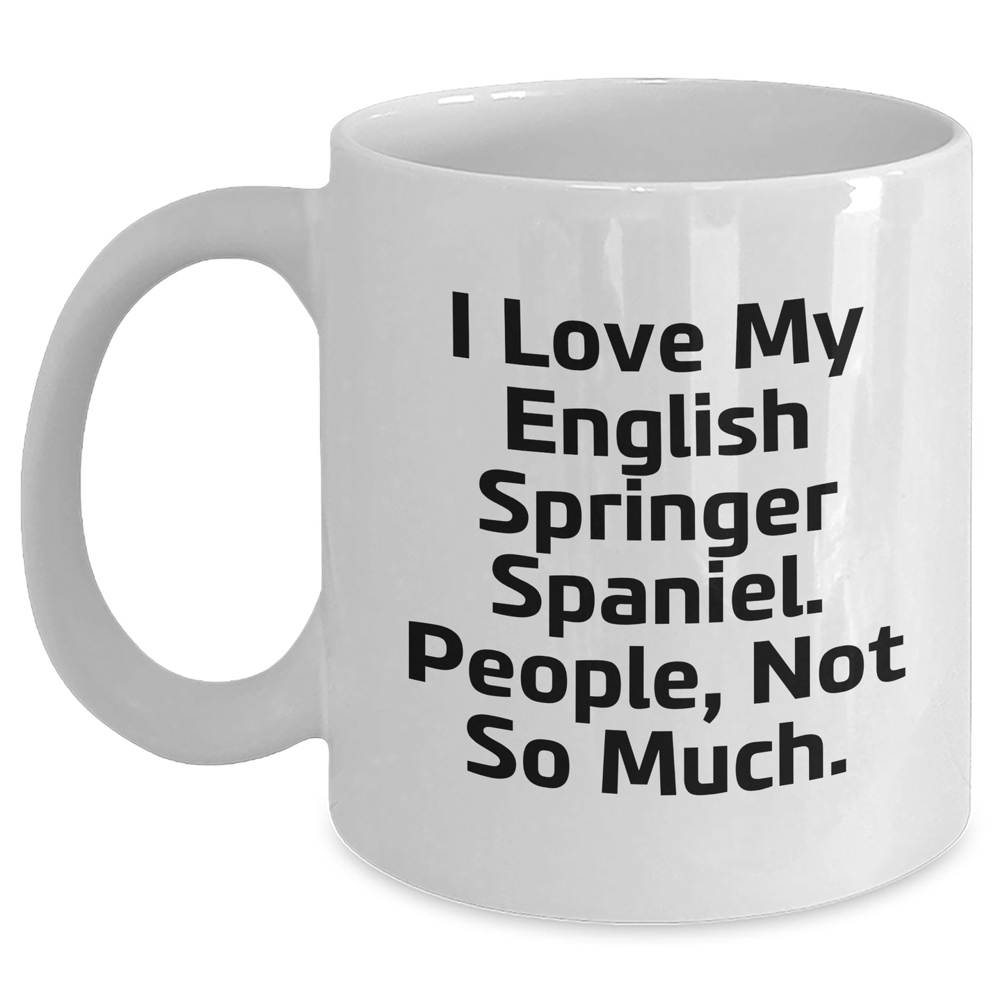 English Springer Spaniel Dog Lovers Gifts from Men to Friends - Funny White Coffee Mug, I Love My English Springer Spaniel. People, Not So Much. - Main