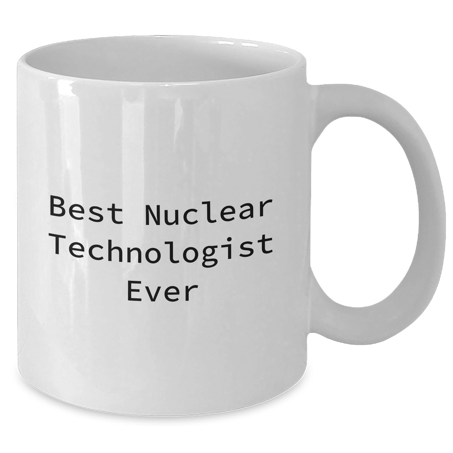 Funny Nuclear Technologist Gifts from Women for Mother's Day - Best Nuclear Technologist Ever Quote on White Coffee Mug (11oz or 15oz) - Additional