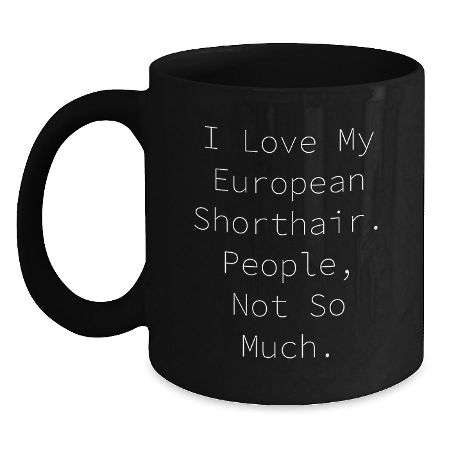 European Shorthair Cat Lover Gifts, Funny Black Coffee Mug for Graduation, Gifts from Friends, Gifts for Him, I Love My European Shorthair, People Not So Much. - Main
