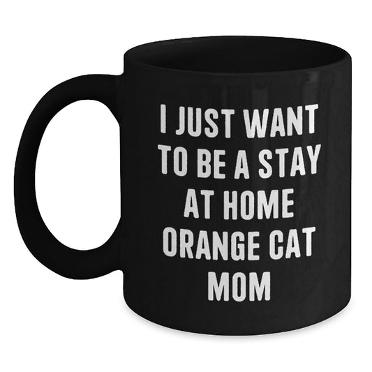 Funny Orange Cat Mom Gifts for Friends Birthday, I Just Want To Be A Stay At Home Orange Cat Mom Black Coffee Mug, Gifts from Friends, Gifts for Orange Cat Lovers - Main