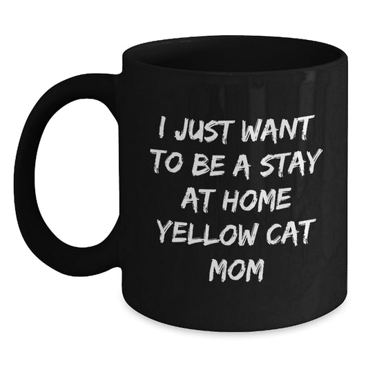 Funny Yellow Cat Gifts for Birthday, I Just Want To Be A Stay At Home Yellow Cat Mom Quote, Black Coffee Mug Gifts from Family to Friends - Main