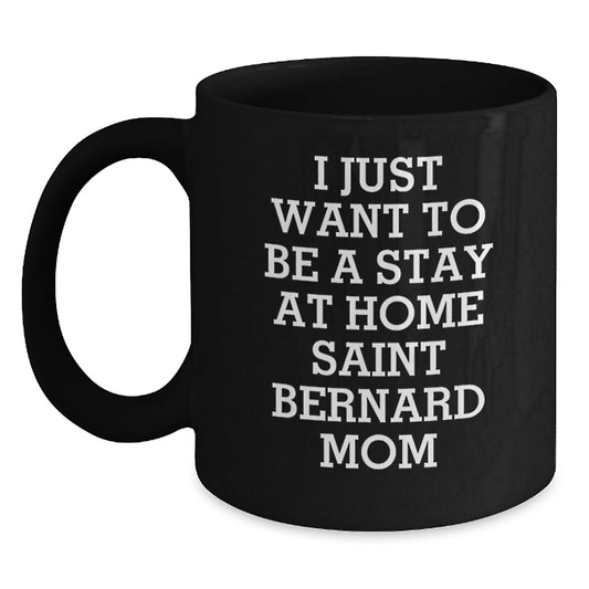 Saint Bernard Dog Mom Gifts, Funny Coffee Mugs for Birthday, 'I Just Want To Be A Stay At Home Saint Bernard Mom' Gifts from Friends, Gifts for Saint Bernard Dog Lovers - Main