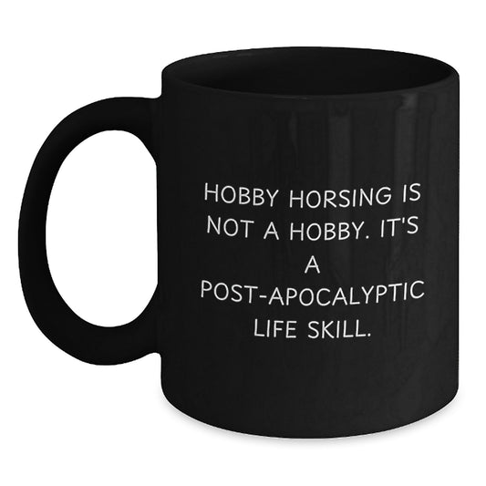 Hobby Horsing Enthusiast Gifts for Men or Women, Funny Black Coffee Mug, 'Hobby Horsing Is Not A Hobby. It's A Post-apocalyptic Life Skill.' for Graduation - Main