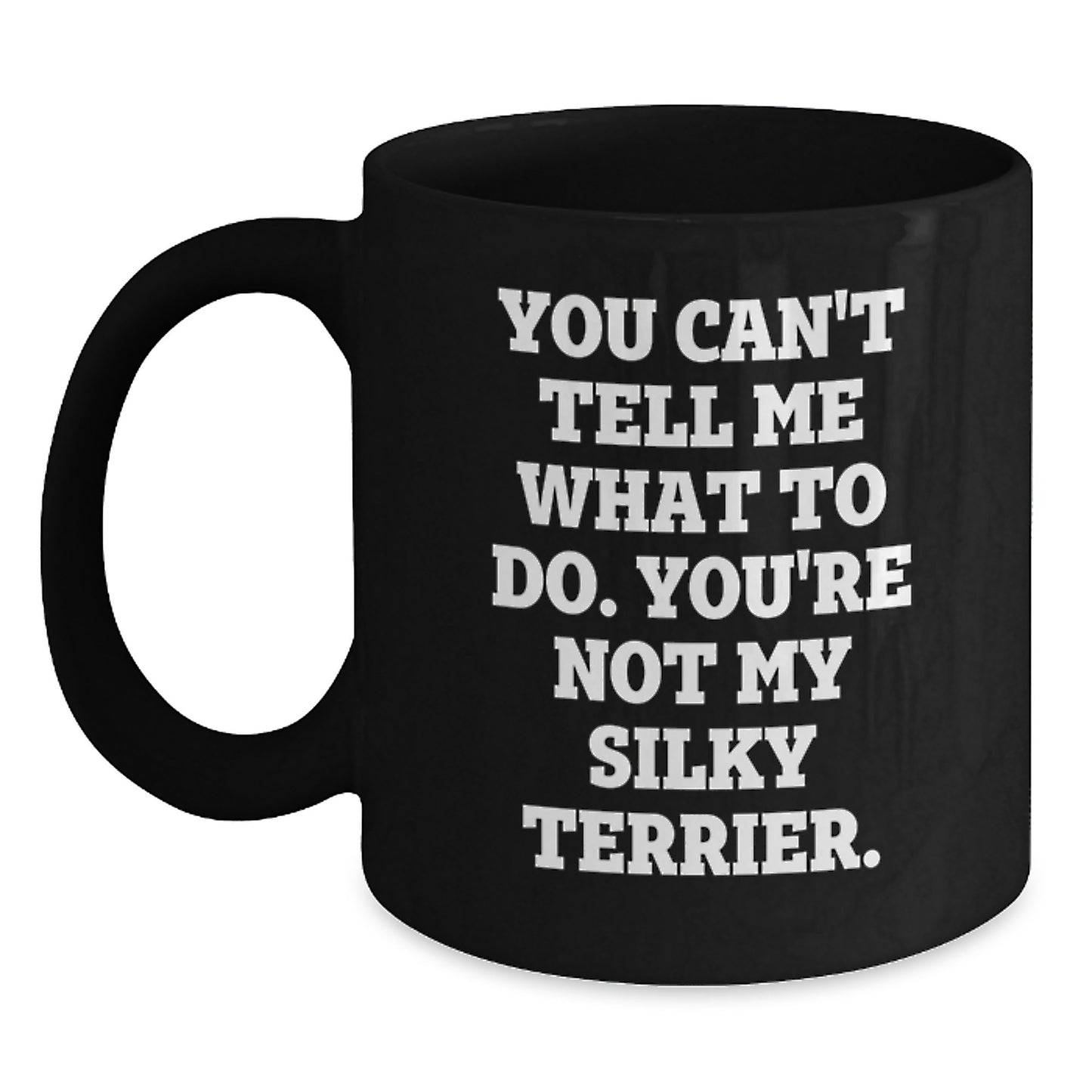 Funny Silky Terrier Dog Lover Gifts from Friends and Family - Birthday Unique Gifts for Black Coffee Mug Enthusiasts, You Can't Tell Me What To Do - Main