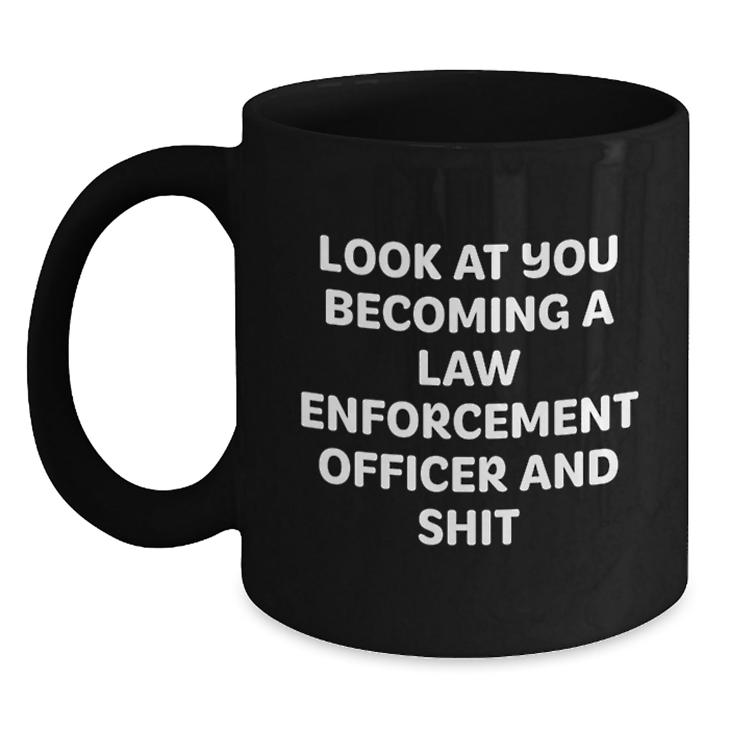 Funny Law Enforcement Officer Gifts, Black Coffee Mug for Birthday - 'Look At You Becoming A Law Enforcement Officer And Shit' from Men to Law Enforcement Officer Friends - Main