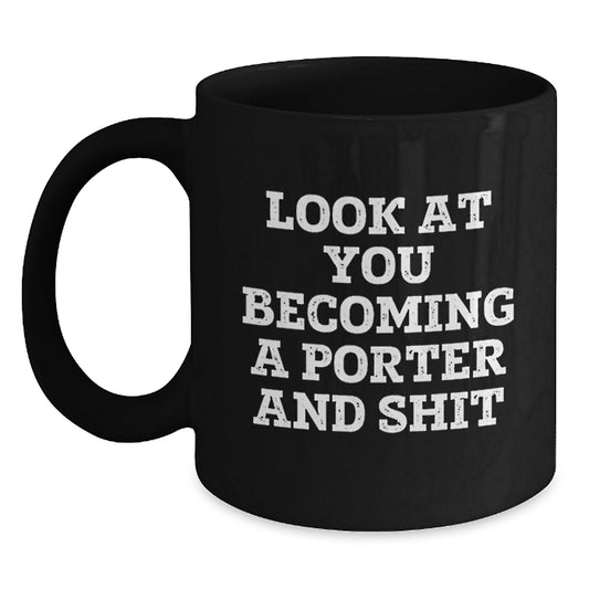 Funny Porter Gifts for Him, Black Coffee Mug with Look At You Becoming A Porter And Shit Quote, Birthday Unique Gifts from Friends or Family, 11oz or 15oz, Microwave and Dishwasher Safe - Main