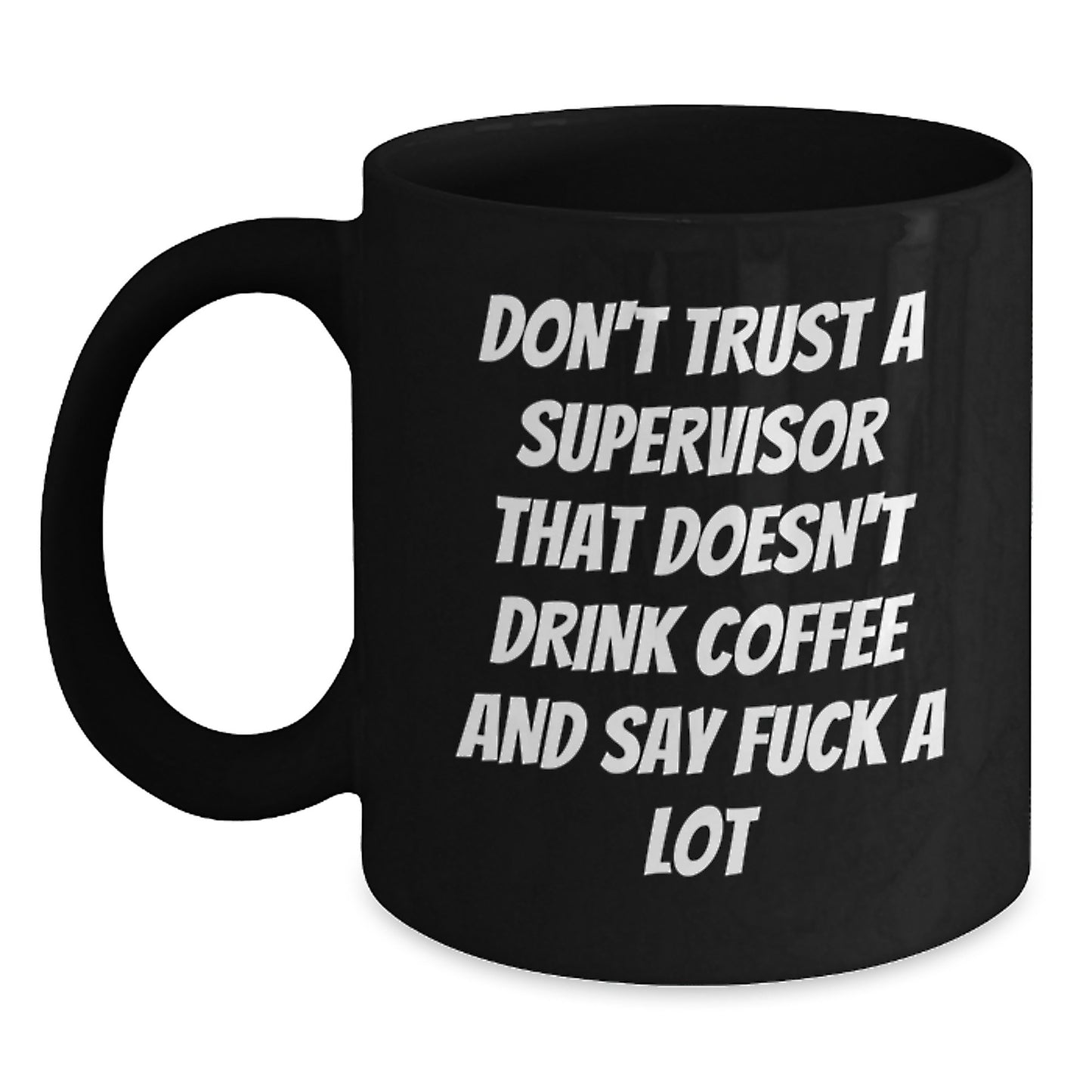 Funny Supervisor Gifts from Men, Women, Friends, Coworkers, Family - 'Don't Trust A Supervisor That Doesn't Drink Coffee And Say F--k A Lot' Black Coffee Mug for Christmas Unique Gifts - Main