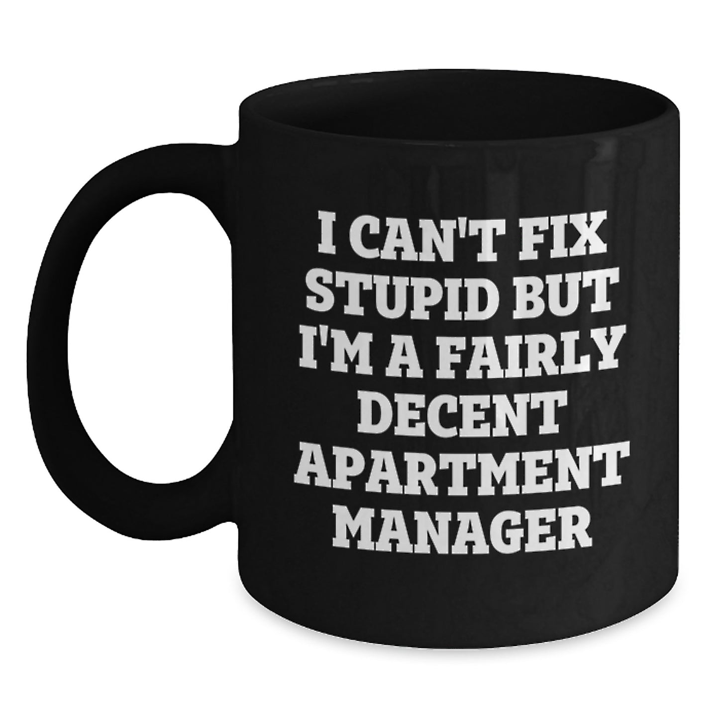 Funny Gifts from Friends to Men - 'I Can't Fix Stupid But I'm A Fairly Decent Apartment Manager' Black Coffee Mug for Apartment Managers, Christmas Unique Gifts - Main