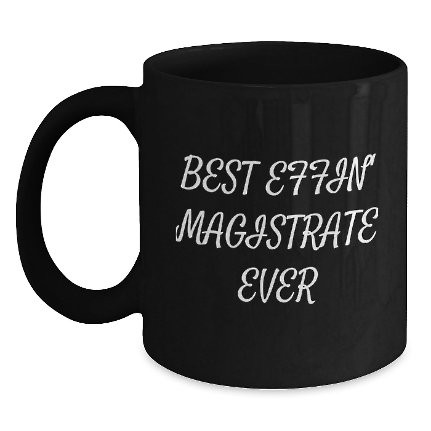 Funny Magistrate Gifts from Friends, Black Coffee Mug for Magistrate on Christmas, Best Effin' Magistrate Ever Quote - Main