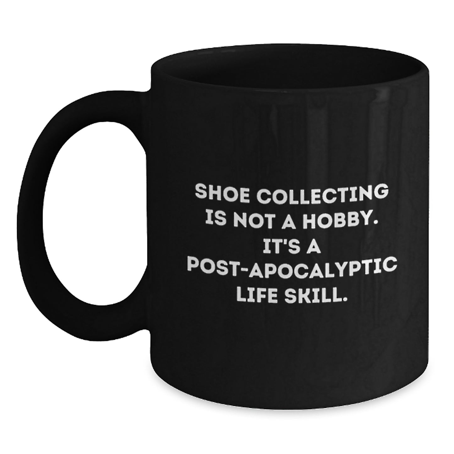 Funny Shoe Collecting Gifts from Friends for Men and Women - 'Shoe Collecting Is Not A Hobby. It's A Post-apocalyptic Life Skill.' Black Coffee Mug for Graduation - Main