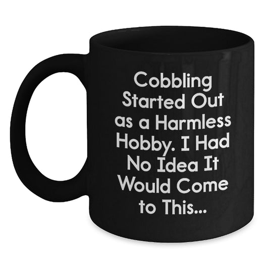 Funny Cobbling Gifts for Men Black Coffee Mug from Friends, Inspired by Cobbling Started Out As A Harmless Hobby, Christmas Unique Gifts - Main