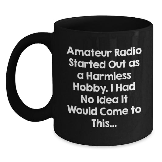 Funny Amateur Radio Christmas Unique Gift for Hams - 'Amateur Radio Started Out As A Harmless Hobby. I Had No Idea It Would Come To This...' Black Coffee Mug - Main