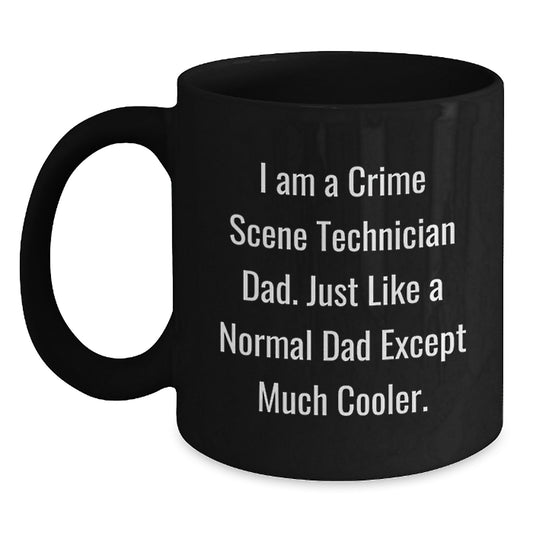 Funny Crime Scene Technician Dad Gifts - Black Coffee Mug for Graduation, 'I Am A Crime Scene Technician Dad. Just Like A Normal Dad Except Much Cooler.' - Main