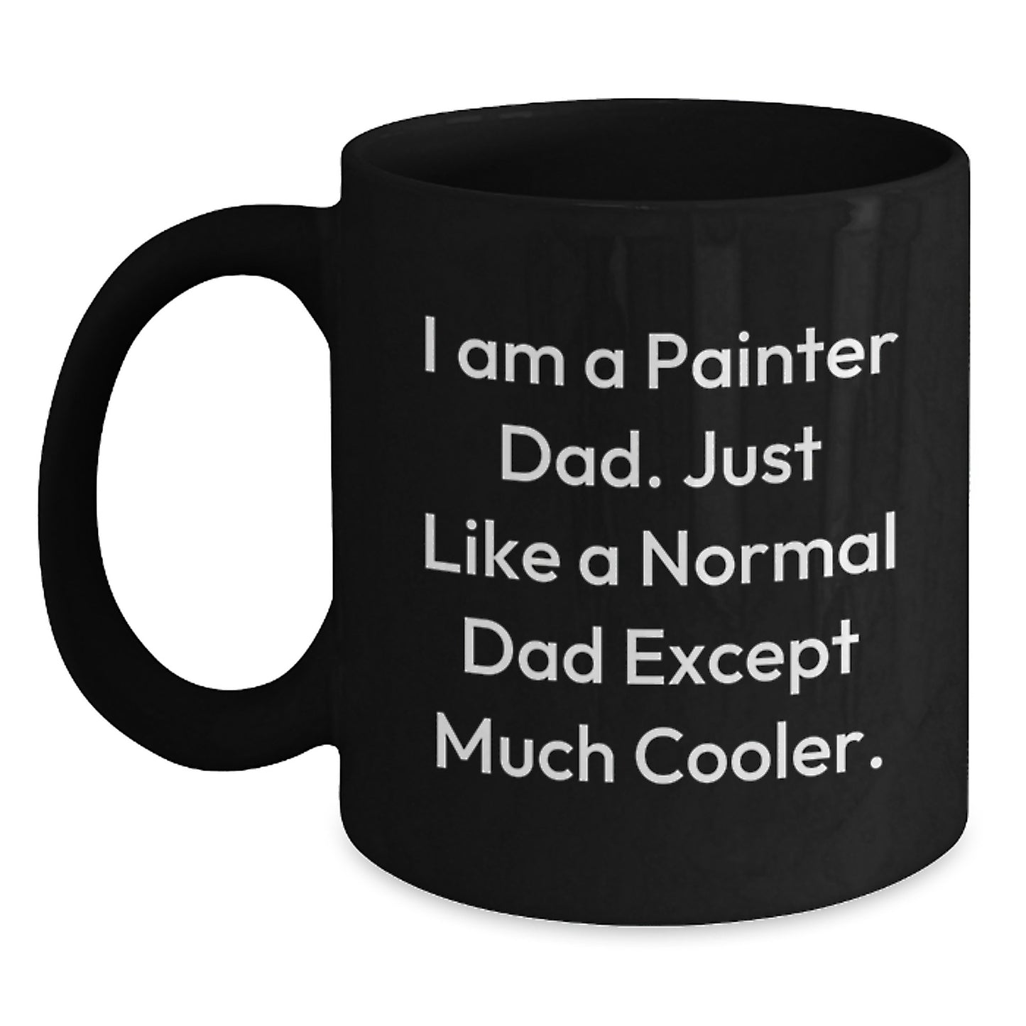 Funny Painter Dad Gifts for Him - I Am A Painter Dad Quote Black Coffee Mug, 11oz or 15oz, Microwave and Dishwasher Safe, Gifts from Men to Painter Friends and Family - Main