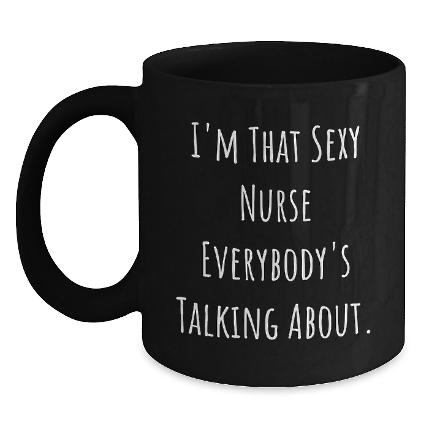 Sexy Nurse Gifts from Men, Funny Black Coffee Mug for Nurse on Birthday, I'm That Sexy Nurse Everybody's Talking About. - Main