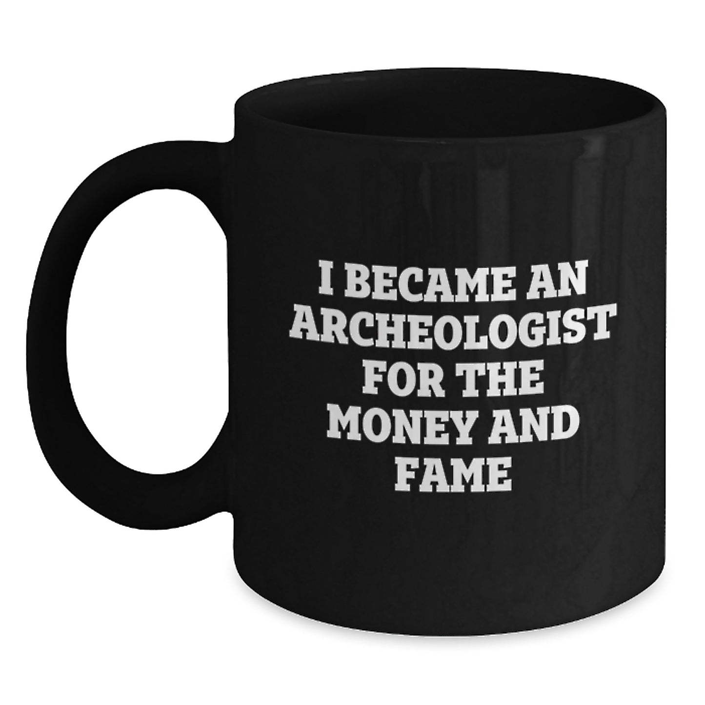 Funny Archeologist Quote Black Coffee Mugs Gifts from Friends for Birthday, 'I Became An Archeologist For The Money And Fame', Unique Gifts for Archeologists - Main