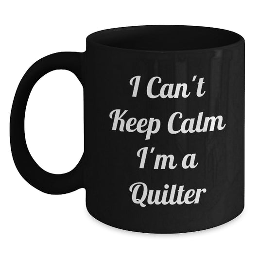 Funny Quilter Gifts - 'I Can't Keep Calm I'm A Quilter' Black Coffee Mug for Quilter Friends and Family, Birthday Unique Gifts from Family, Gifts for Quilter - Main