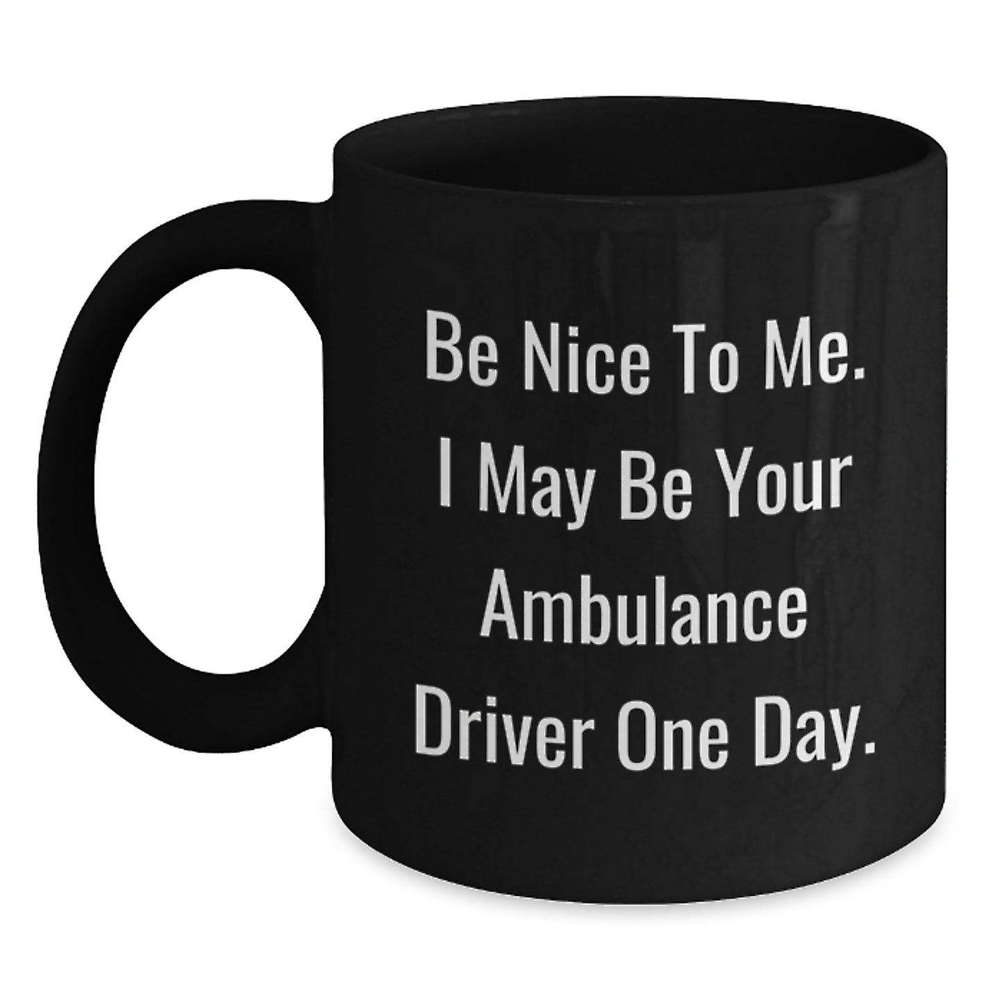 Ambulance Driver Humor Gifts from Friends, Ambulance Driver Birthday Unique Gifts, Be Nice To Me. I May Be Your Ambulance Driver One Day. Black Coffee Mug, Funny Gifts for Ambulance Driver - Main