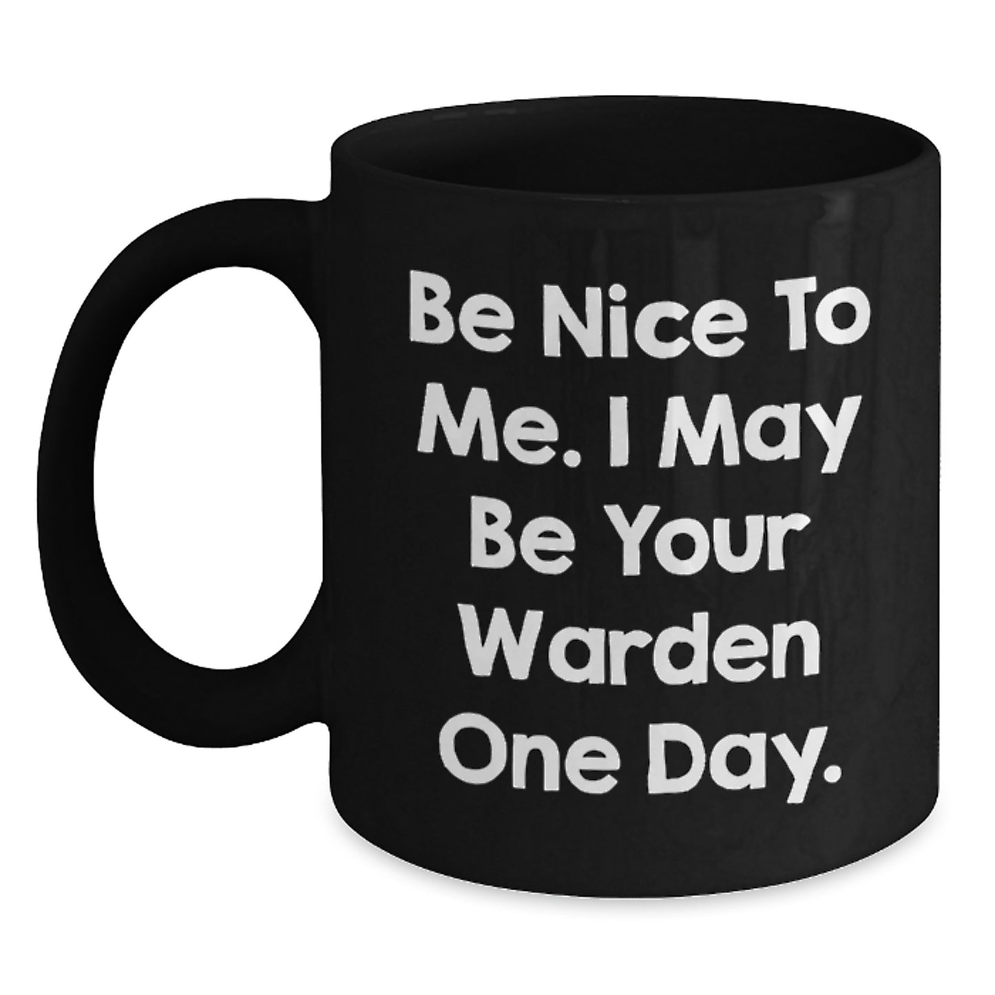 Warden Humor Gifts from Friends for Birthday, Be Nice To Me. I May Be Your Warden One Day. Black Coffee Mug, Funny Quote Mug - Main