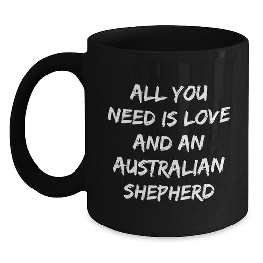 Funny Australian Shepherd Dog Gifts for Birthday, 'All You Need Is Love And An Australian Shepherd' Quote Black Coffee Mug, Gifts from Family, for Australian Shepherd Dog Lover - Main
