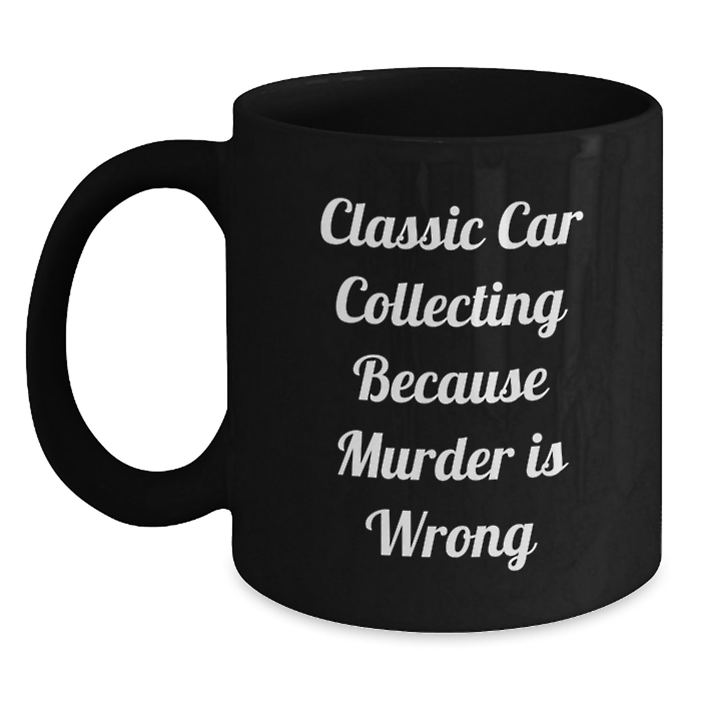 Classic Car Collecting Gifts from Friends - Black Coffee Mug for Graduation, 'Classic Car Collecting Because Murder Is Wrong' Quote, Gifts for Him or Her - Main