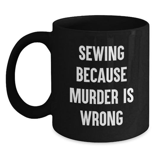 Sewing Fun Gifts from Friends for Sewing Enthusiasts - Funny Black Coffee Mug, Graduation Unique Gifts, Sewing Because Murder Is Wrong - Main