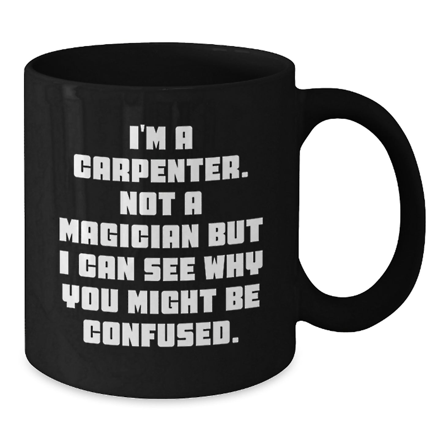 Carpenter Humor Gifts from Men to Graduates Unique Black Coffee Mug, I'm A Carpenter, Not A Magician, Funny Quote, Microwave and Dishwasher Safe - Additional