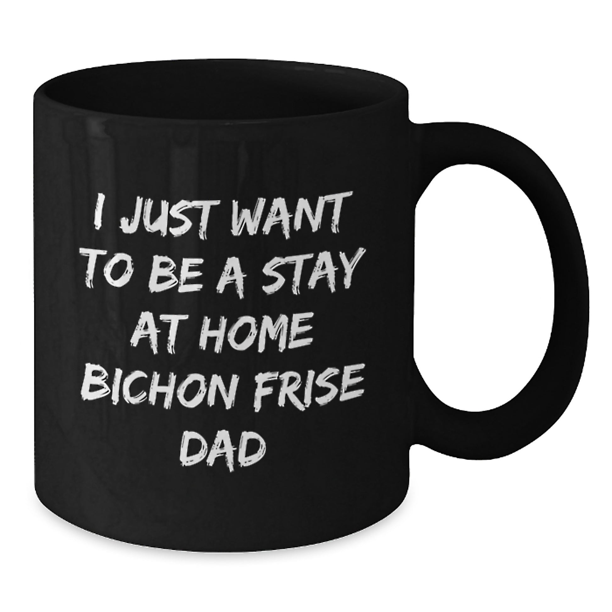 Funny Bichon Frise Dog Gifts for Him - 'I Just Want To Be A Stay At Home Bichon Frise Dad' Quote Black Coffee Mug for Graduation - Additional