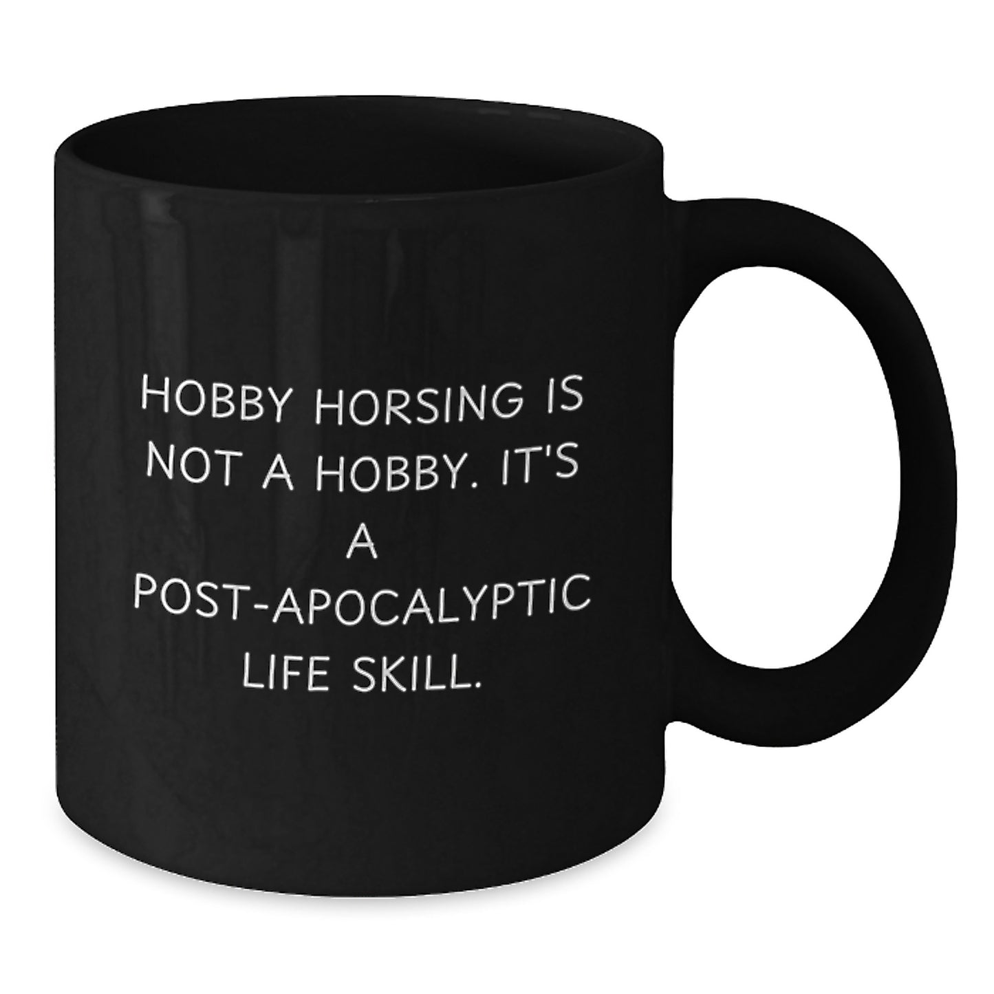 Hobby Horsing Enthusiast Gifts for Men or Women, Funny Black Coffee Mug, 'Hobby Horsing Is Not A Hobby. It's A Post-apocalyptic Life Skill.' for Graduation - Additional