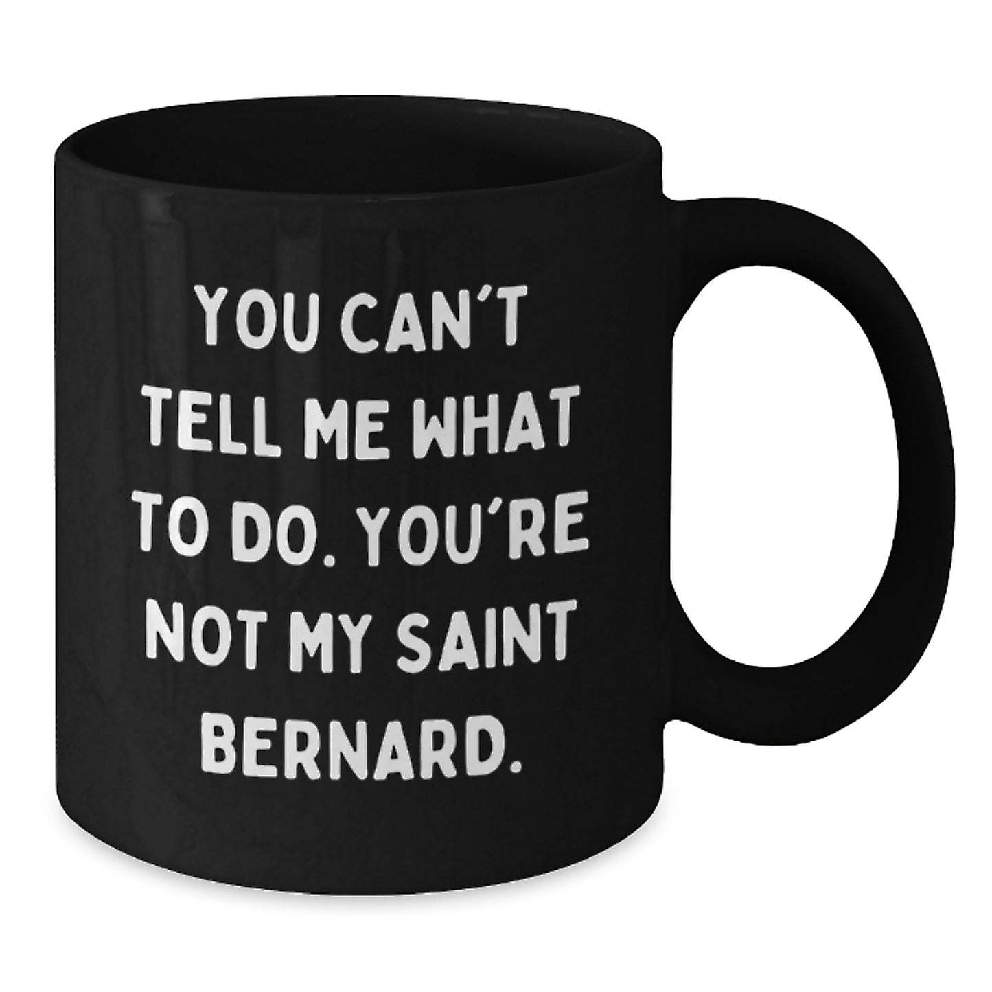 Saint Bernard Dog Lover's Funny Gift, You Can't Tell Me What To Do. You're Not My Saint Bernard., Black Coffee Mug for Birthday from Friends to Family - Additional
