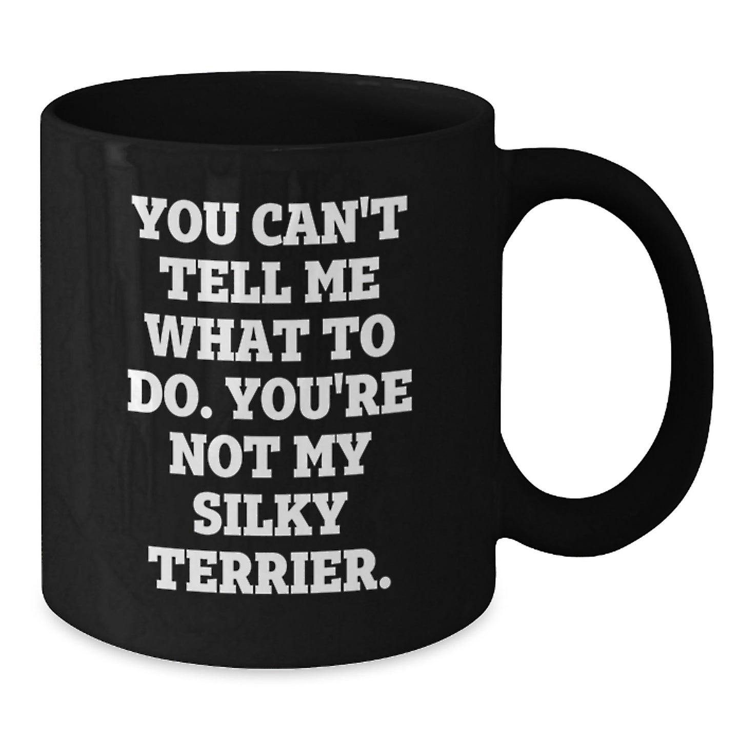 Funny Silky Terrier Dog Lover Gifts from Friends and Family - Birthday Unique Gifts for Black Coffee Mug Enthusiasts, You Can't Tell Me What To Do - Additional