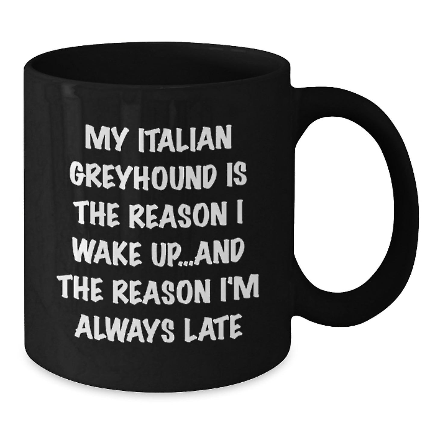 Italian Greyhound Dog Gifts, Funny Mug for Birthday, 'My Italian Greyhound Is The Reason I Wake Up...and The Reason I'm Always Late' - Gifts from Friends to Family - Additional