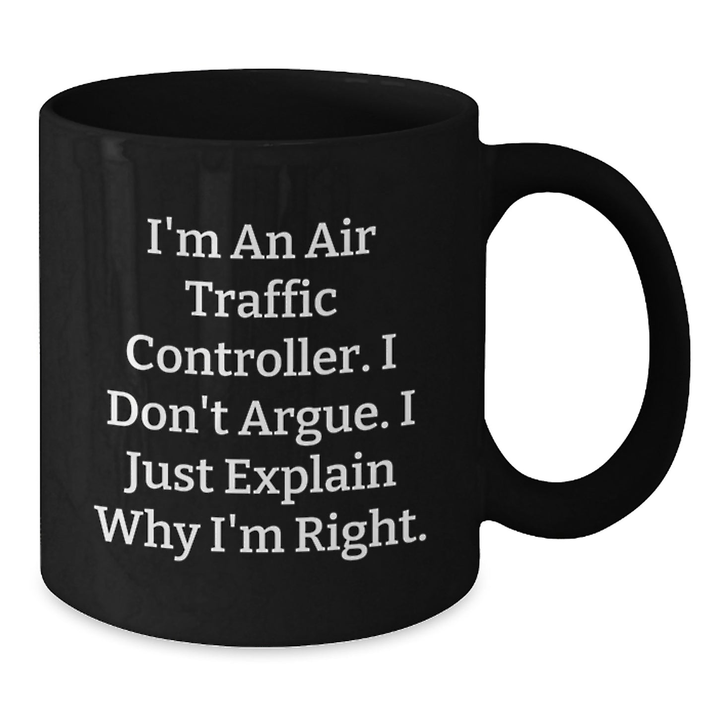 Funny Air Traffic Controller Gifts for Men, Black Coffee Mug, I'm An Air Traffic Controller. I Don't Argue. I Just Explain Why I'm Right. - Unique Christmas Unique Gifts from Friends - Additional