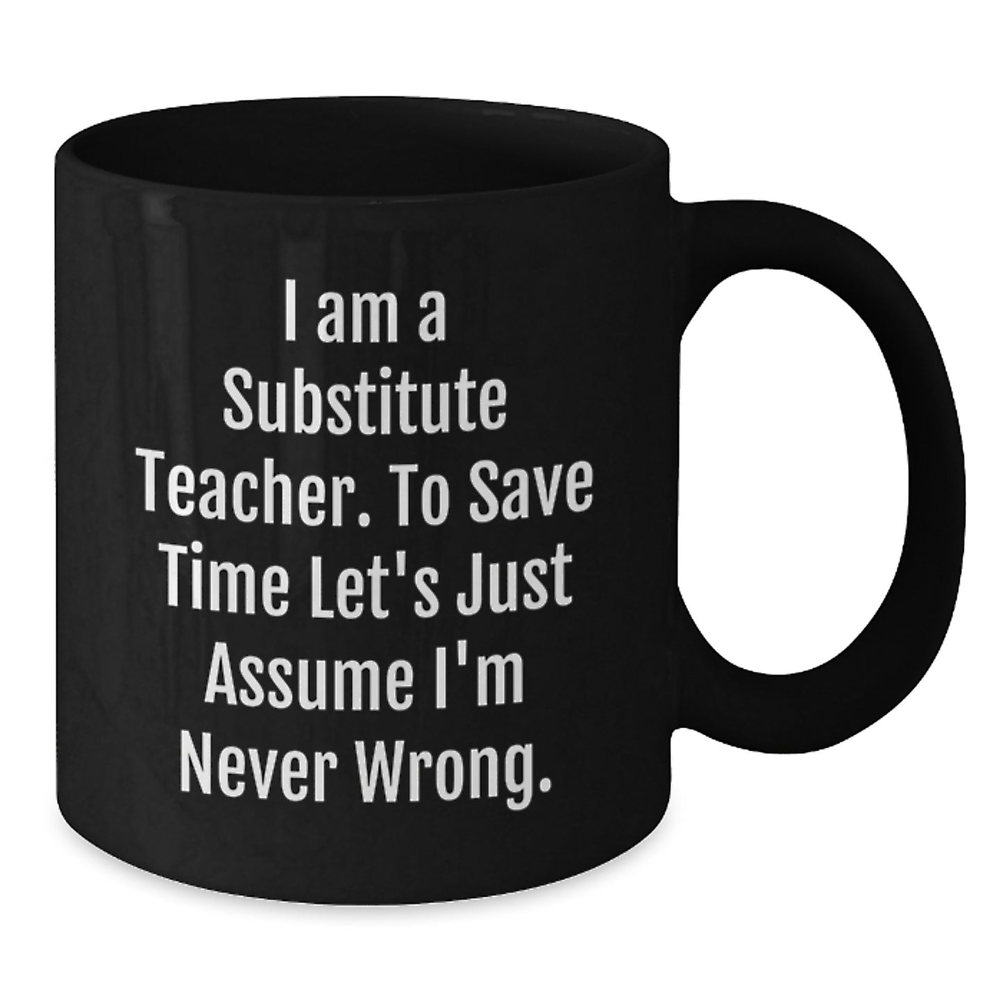 Fun Gift for Substitute Teachers - 'I'm Never Wrong' Black Coffee Mug for Christmas Unique Gifts - Additional
