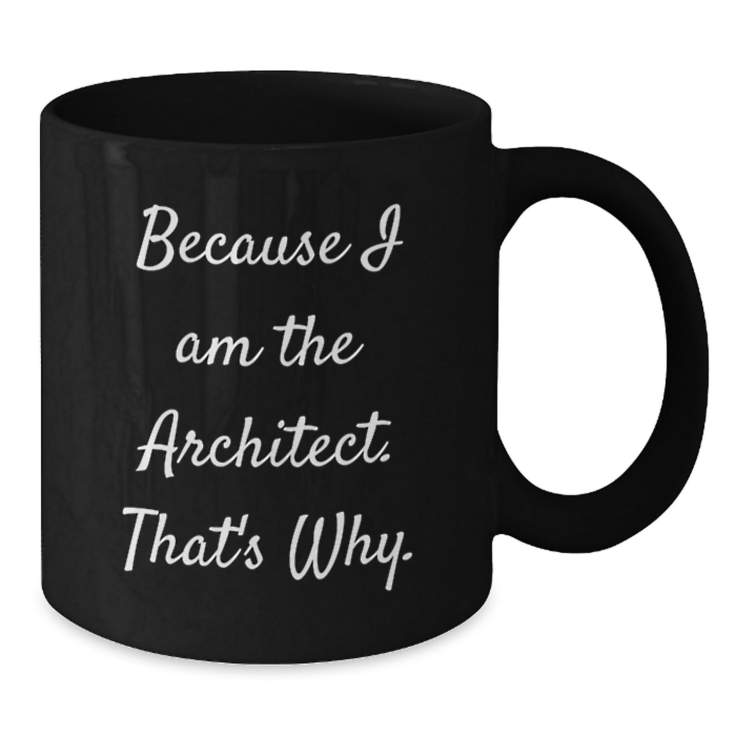 Architect Gifts, Because I Am The Architect. That's Why., Funny Birthday Coffee Mugs for Men or Women from Coworkers, Friends or Family - Additional