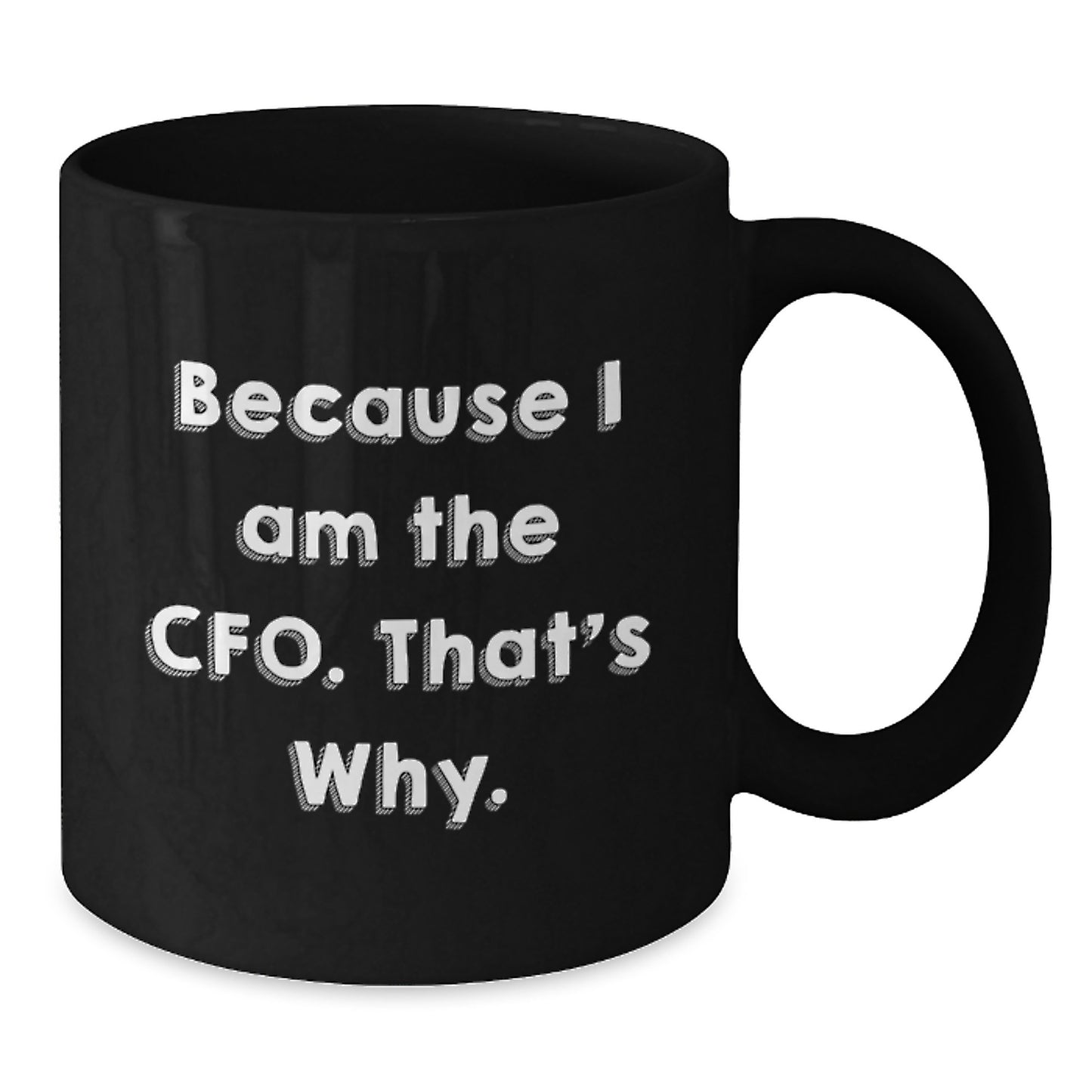 Funny CFO Gifts from Friends - Because I Am The CFO. That's Why. - Black Coffee Mug for Birthday, Unique CFO Mugs for Men or Women - Additional