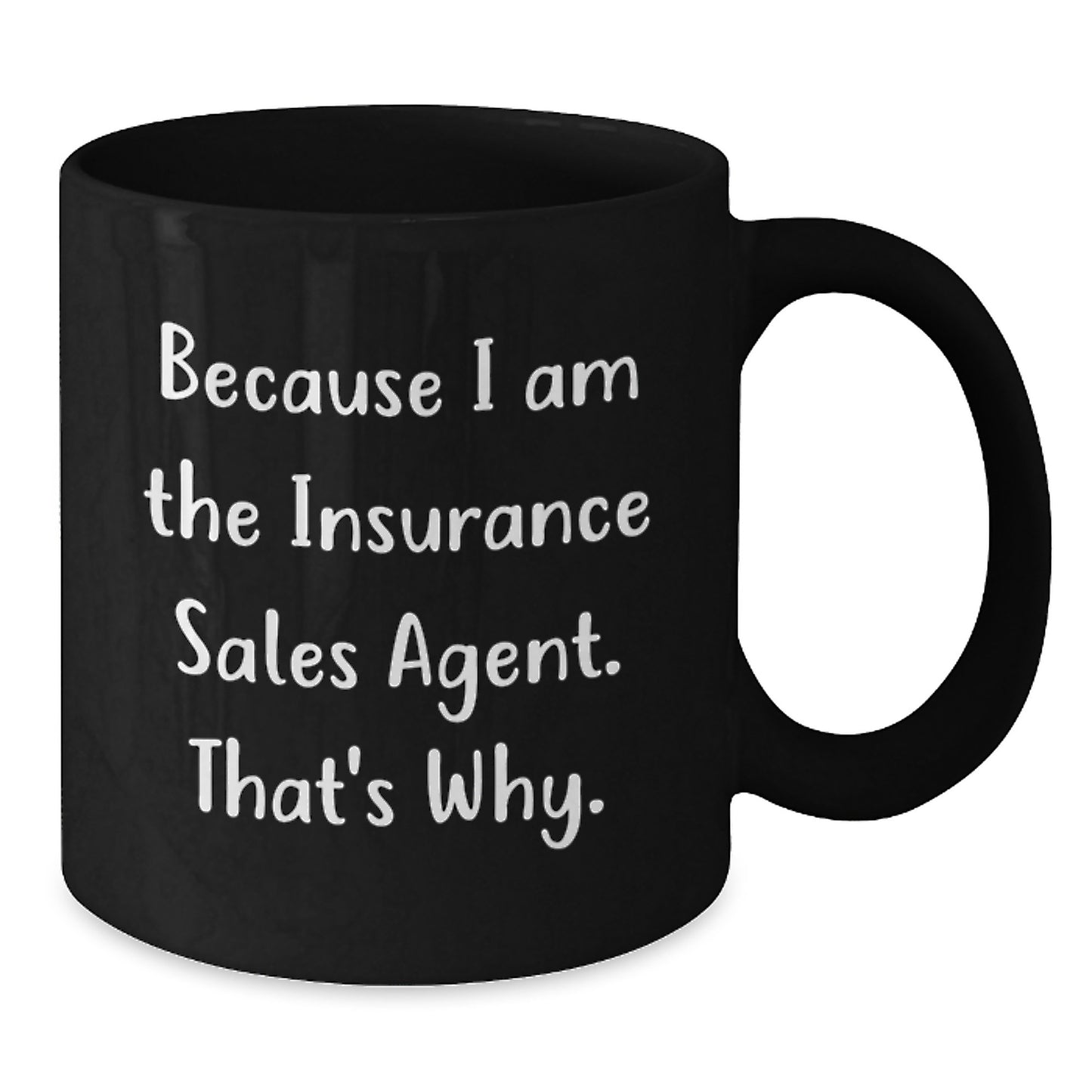 Insurance Sales Agent Humor Black Coffee Mugs, Because I Am The Insurance Sales Agent. That's Why., Gifts from Friends for Insurance Sales Agent Birthday Unique Gifts - Additional