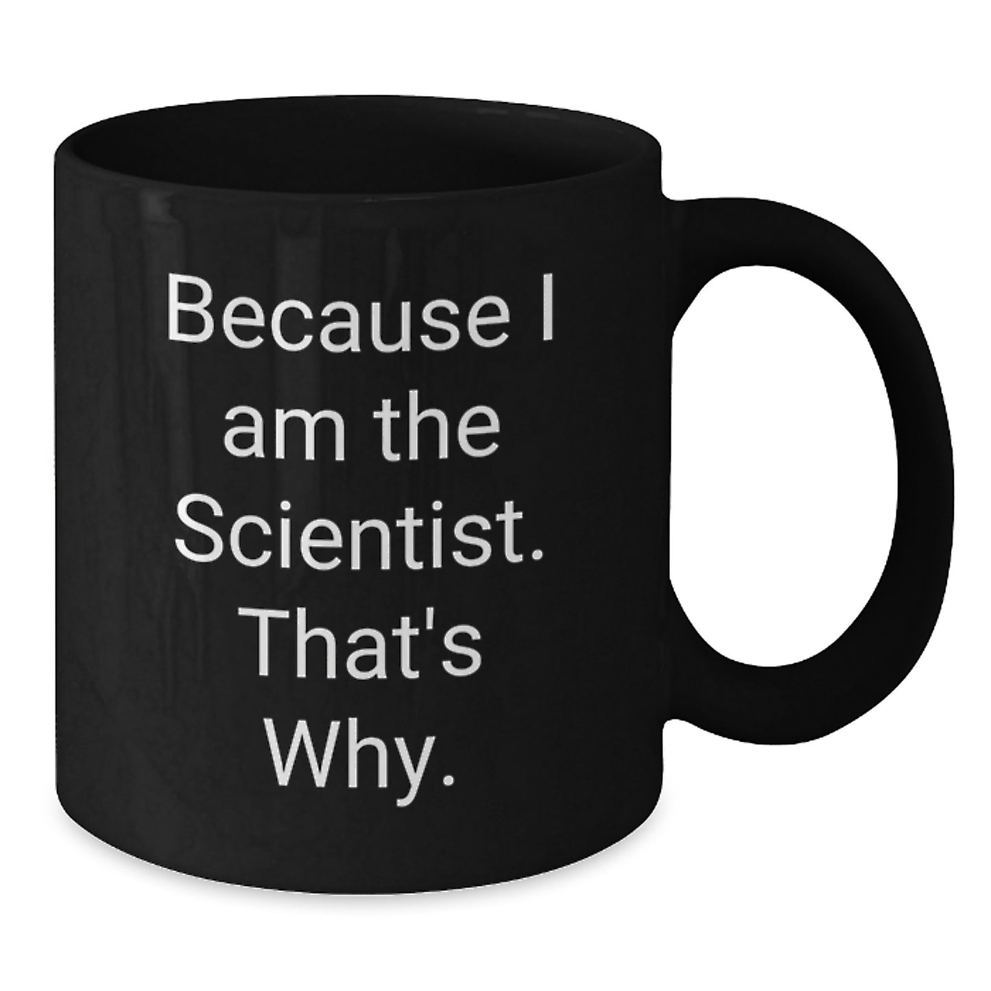 Funny Scientist Gifts, Because I Am The Scientist. That's Why., Black Coffee Mug, Birthday Unique Gifts from Friends to Scientist - Additional